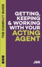 Getting, Keeping & Working with Your Acting Agent: The Compact Guide - Book