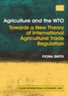Agriculture and the WTO : Towards a New Theory of International Agricultural Trade Regulation - eBook