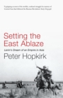 Setting the East Ablaze : Lenin's Dream of an Empire in Asia - eBook