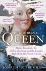 How to Ruin a Queen : Marie Antoinette, the Stolen Diamonds and the Scandal that Shook the French Throne - eBook