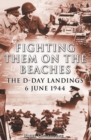 Fighting them on the Beaches : The D-Day Landings - June 6, 1944 - eBook