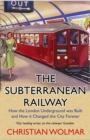 The Subterranean Railway : How the London Underground was Built and How it Changed the City Forever - eBook