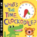 What's the Time, Clockodile? : A clickety-clackety clock book! - Book