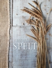 Spelt : Cakes, cookies, breads & meals from the good grain - Book