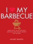 I Love My Barbecue : More Than 100 of the Most Delicious and Healthy Recipes For the Grill - Book