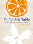 My Tel Aviv Table : A journey of flavours and aromas from a sun-soaked city - Book