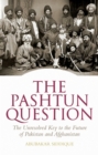 The Pashtun Question : The Unresolved Key to the Future    of Pakistan and Afghanistan - eBook