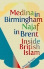 Medina in Birmingham, Najaf in Brent : Inside British Islam - eBook