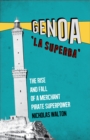 Genoa, 'La Superba' : The Rise and Fall of a Merchant Pirate Superpower - eBook