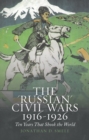 The 'Russian' Civil Wars 1916-1926 : Ten Years That Shook the World - Book