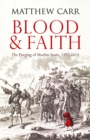Blood and Faith : The Purging of Muslim Spain, 1492-1614 - Book