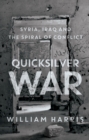 Quicksilver War : Syria, Iraq and the Spiral of Conflict - Book