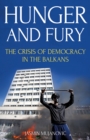 Hunger and Fury : The Crisis of Democracy in the Balkans - Book
