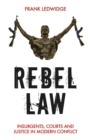Rebel Law : Insurgents, Courts and Justice in Modern Conflict - eBook