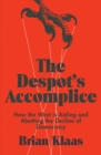 The Despot's Accomplice : How the West is Aiding and Abetting the Decline of Democracy - Book