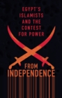 From Independence to Revolution : Egypt's Islamists and the Contest for Power - eBook