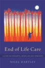 End of Life Care : A Guide for Therapists, Artists and Arts Therapists - Book