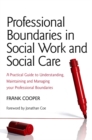 Professional Boundaries in Social Work and Social Care : A Practical Guide to Understanding, Maintaining and Managing Your Professional Boundaries - Book