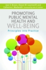 Promoting Public Mental Health and Well-being : Principles into Practice - Book
