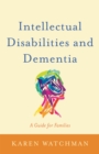Intellectual Disabilities and Dementia : A Guide for Families - Book