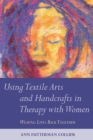Using Textile Arts and Handcrafts in Therapy with Women : Weaving Lives Back Together - Book
