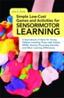 Simple Low-Cost Games and Activities for Sensorimotor Learning : A Sourcebook of Ideas for Young Children Including Those with Autism, ADHD, Sensory Processing Disorder, and Other Learning Differences - Book