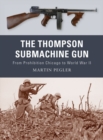 The Thompson Submachine Gun : From Prohibition Chicago to World War II - eBook