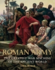 The Roman Army : The Greatest War Machine of the Ancient World - Book
