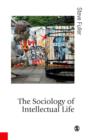 The Sociology of Intellectual Life : The Career of the Mind in and Around Academy - eBook