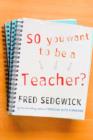 So You Want to be a Teacher? : A Guide for Prospective Student Teachers - eBook