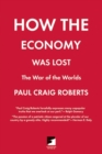 How the Economy Was Lost : The War of the Worlds - eBook
