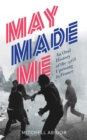 May Made Me : An Oral History of the 1968 Uprising in France - eBook