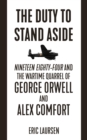 The Duty to Stand Aside : Nineteen Eighty-Four and the Wartime Quarrel of George Orwell and Alex Comfort - eBook
