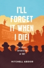 I'll Forget It When I Die! : The Bisbee Deportation of 1917 - eBook