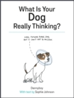 What Is Your Dog Really Thinking? : Funny Advice and Hilarious Cartoons to Help You Understand What Your Dog is Trying to Tell You - Book