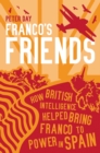 Franco's Friends : How British Intelligence Helped Bring Franco to Power in Spain - eBook