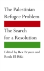 The Palestinian Refugee Problem : The Search for a Resolution - eBook