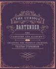 The Curious Bartender Volume 1 : The Artistry and Alchemy of Creating the Perfect Cocktail - Book