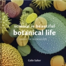 Science is Beautiful: Botanical Life : Under the Microscope - Book