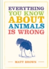 Everything You Know About Animals is Wrong - Book
