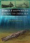 Force Z Shipwrecks of the South China Sea : HMS Prince of Wales and HMS Repulse - Book
