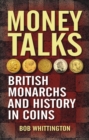 Money Talks : British Monarchs and History in Coins - Book