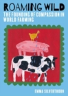 Roaming Wild : The Founding of Compassion in World Farming - Book