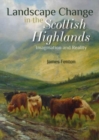 Landscape Change in the Scottish Highlands : Imagination and Reality - Book