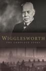 Wigglesworth: The Complete Story : A New Biography of the Apostle of Faith - eBook