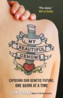 My Beautiful Genome : Exposing Our Genetic Future, One Quirk at a Time - eBook