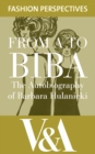 FROM A TO BIBA: The Autobiography of Barbara Hulanicki : The Autobiography of Barbara Hulanicki - eBook