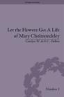 Let the Flowers Go : A Life of Mary Cholmondeley - eBook