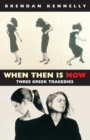 When Then is Now : Three Greek Tragedies: The Trojan Women, Medea, Antigone - Book