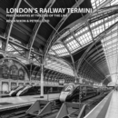 London's Railway Termini : Photographs at the end of the line - Book